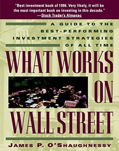 What Works on Wall Street: Guide to the Best-performing Investment Strategies of All Time
