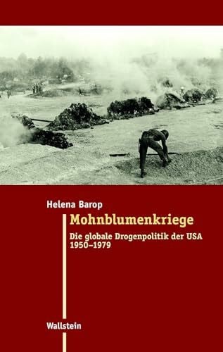 Mohnblumenkriege: Die globale Drogenpolitik der USA 1950-1979 (Moderne Zeit: Neue Forschungen zur Gesellschafts- und Kulturgeschichte des 19. und 20. Jahrhunderts)