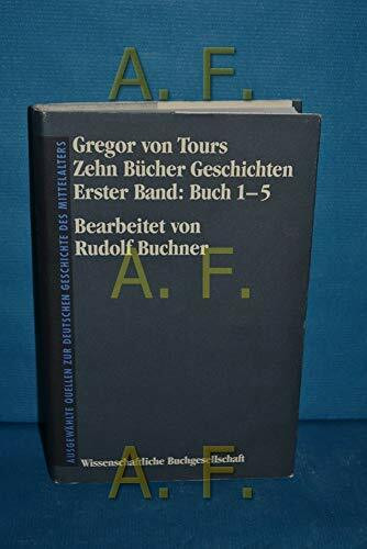 Zehn Bücher Geschichten, Bd.1, Buch 1-5 (Freiherr vom Stein - Gedächtnisausgabe. Reihe A: Ausgewählte Quellen zur deutschen Geschichte des Mittelalters)