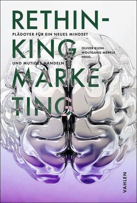 RETHINKING MARKETING: Plädoyer für ein neues Mind Set und mutiges Handeln RETHINKING MARKETING: Plädoyer für ein neues Mind Set und mutiges Handeln