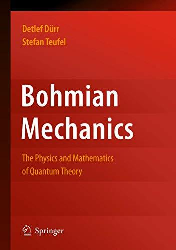 Bohmian Mechanics: The Physics and Mathematics of Quantum Theory Bohmian Mechanics: The Physics and Mathematics of Quantum Theory