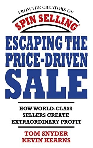 Escaping the Price-Driven Sale: How World Class Sellers Create Extraordinary Profit Escaping the Price-Driven Sale: How World Class Sellers Create Extraordinary Profit