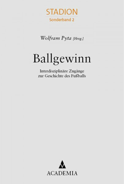 Ballgewinn: Interdisziplinäre Zugänge zur Geschichte des Fußballs (Sonderband Stadion)