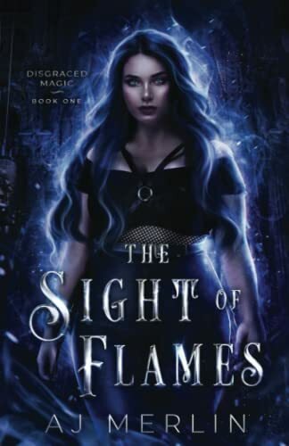 The Sight Of Flames (Disgraced Magic, Band 1)