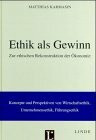 Ethik als Gewinn: Zur ethischen Rekonstruktion der Ökonomie. Konzepte und Perspektiven von Wirtschaf
