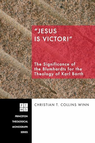 "Jesus Is Victor!": The Significance of the Blumhardts for the Theology of Karl Barth (Princeton Theological Monograph)