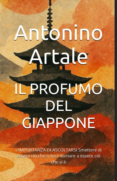 IL PROFUMO DEL GIAPPONE: L’IMPORTANZA DI ASCOLTARSI Smettere di essere ciò che si ha e tornare a essere ciò che si è