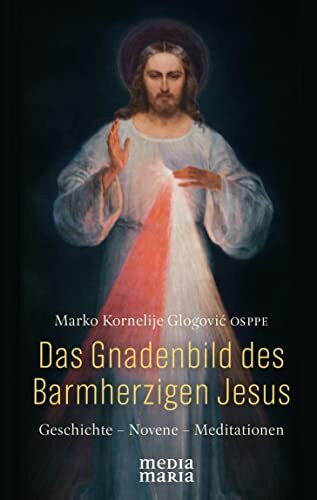 Das Gnadenbild des Barmherzigen Jesus: Geschichte - Novene - Meditationen: Geschichte - Gebete - Meditationen