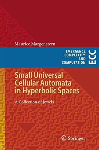 Small Universal Cellular Automata in Hyperbolic Spaces: A Collection of Jewels (Emergence, Complexity and Computation, 4, Band 4)