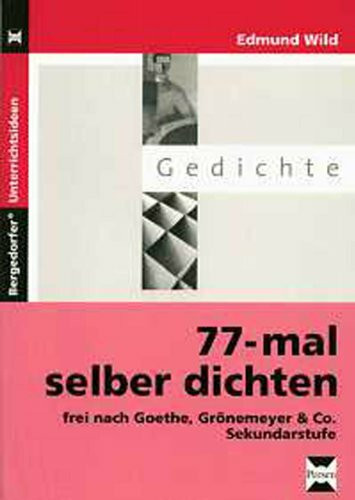 77-mal selber dichten: Frei nach Goethe, Grönemeyer & Co. (5. bis 10. Klasse)