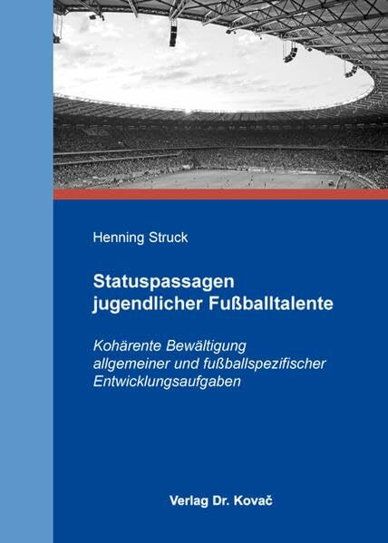 Statuspassagen jugendlicher Fußballtalente: Kohärente Bewältigung allgemeiner und fußballspezifischer Entwicklungsaufgaben (Schriften zur Sportwissenschaft)