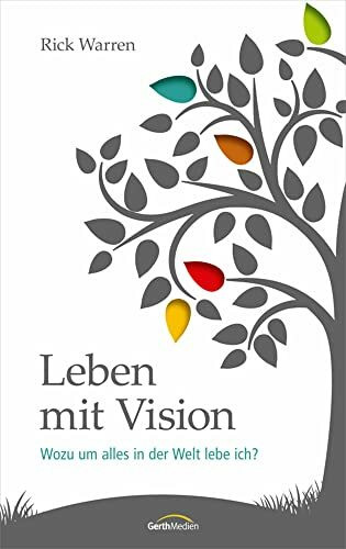 Leben mit Vision: Wozu um alles in der Welt lebe ich?