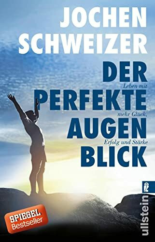 Der perfekte Augenblick: Leben mit mehr Glück, Erfolg und Stärke