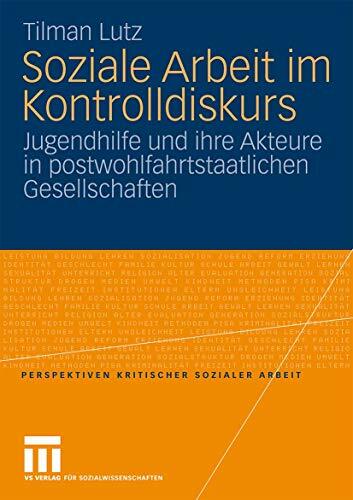 Soziale Arbeit im Kontrolldiskurs: Jugendhilfe und Ihre Akteure in Postwohlfahrtstaatlichen Gesellschaften (Perspektiven kritischer Sozialer Arbeit, 9, Band 9) Soziale Arbeit im Kontrolldiskurs: Jugendhilfe und Ihre Akteure in Postwohlfahrtstaatlichen Gesellschaften (Perspektiven kritischer Sozialer Arbeit, 9, Band 9)