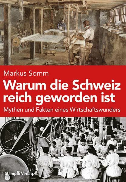 Warum die Schweiz reich geworden ist: Mythen und Fakten eines Wirtschaftswunders