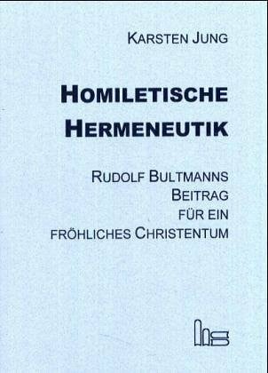 Homiletische Hermeneutik: Rudolf Bultmanns Beitrag für ein fröhliches Christentum