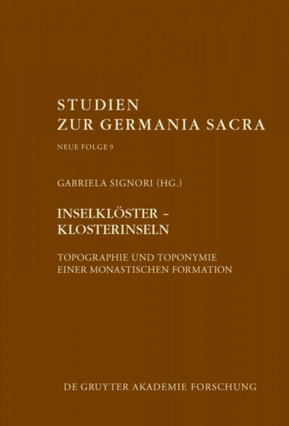 Inselklöster – Klosterinseln: Topographie und Toponymie einer monastischen Formation (Studien zur Germania Sacra. Neue Folge, 9, Band 9)