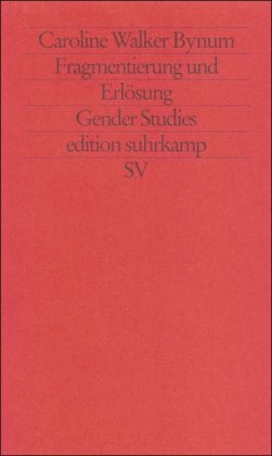 Fragmentierung und Erlösung: Geschlecht und Körper im Glauben des Mittelalters (edition suhrkamp)