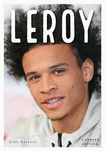 Stiebner Verlag Leroy. Ausnahmetalent Und Fußball-Weltstar. Exklusive Sportlerbiografie Mit Interviews Von Tea...