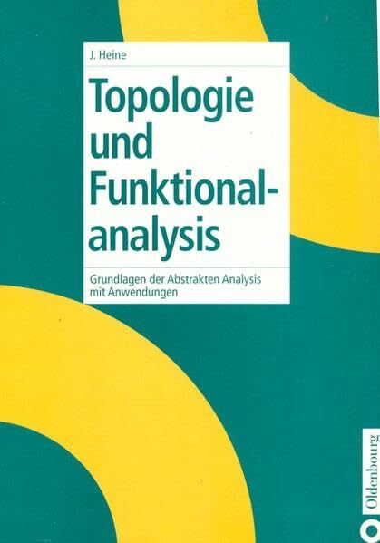 Topologie und Funktionalanalysis: Grundlagen der Abstrakten Analysis mit Anwendungen Topologie und Funktionalanalysis: Grundlagen der Abstrakten Analysis mit Anwendungen