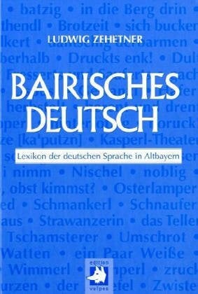 Bairisches Deutsch: Lexikon der deutschen Sprache in Altbayern Bairisches Deutsch: Lexikon der deutschen Sprache in Altbayern