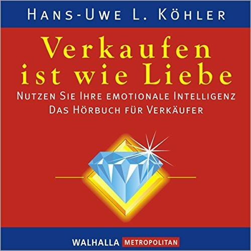 Verkaufen ist wie Liebe: Nutzen Sie Ihre emotionale Intelligenz; Das Hörbuch für Verkäufer