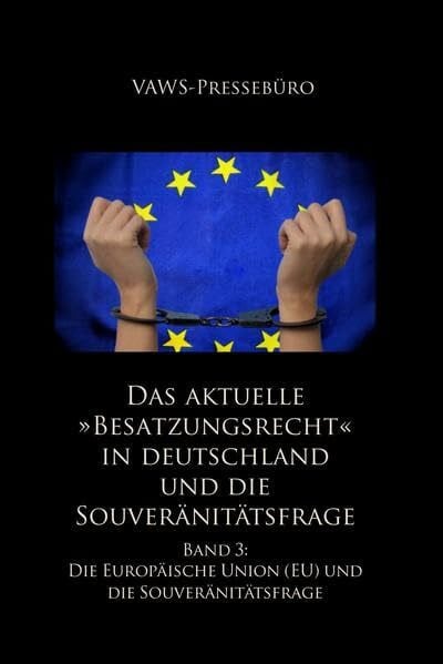 Das aktuelle »Besatzungsrecht« in Deutschland und die Souveränitätsfrage: Band 3: Die Europäische Union (EU) und die Souveränitätsfrage