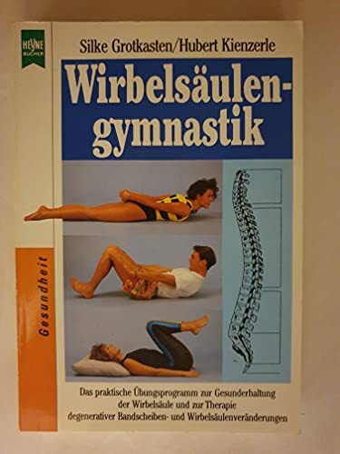 Wirbelsäulengymnastik. Das praktische Übungsprogramm zur Gesunderhaltung der Wirbelsäule und zur Therapie degenerativer Bandscheiben- und Wirbelsäulenveränderungen