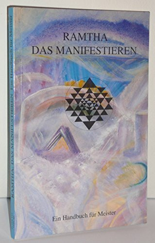 Ramtha. Das Manifestieren: Ein Handbuch für Meister (In der Tat - Ramtha)