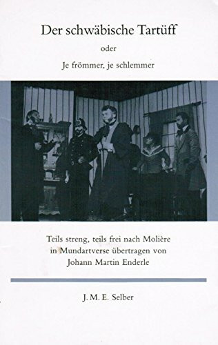 Der schwäbische Tartüff oder Je frömmer, je schlemmer: Teils streng, teils frei nach Molière in Mundartverse übertragen