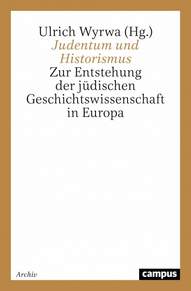 Judentum und Historismus: Zur Entstehung der jüdischen Geschichtswissenschaft in Europa