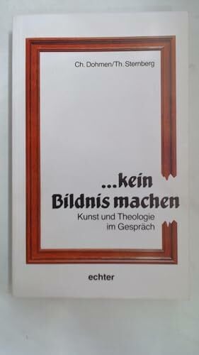 ... kein Bildnis machen: Kunst und Theologie im Gespräch
