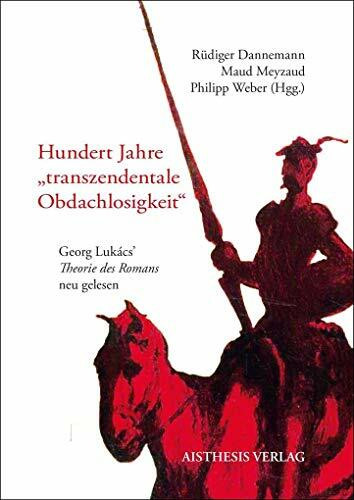 Hundert Jahre „transzendentale Obdachlosigkeit“: Georg Lukács’ „Theorie des Romans“ neu gelesen (Sonderband des Jahrbuchs der Internationalen Georg-Lukács-Gesellschaft)