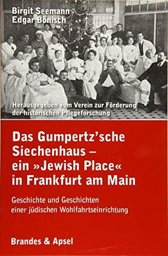 Das Gumpertz'sche Siechenhaus - ein »Jewish Place« in Frankfurt am Main: Geschiche und Geschichten einer jüdischen Wohlfahrtseinrichtung