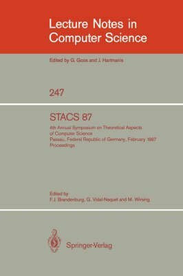 Stacs 87: 4th Annual Symposium on Theoretical Aspects of Computer Science Passau, Federal Republic of Germany, February 19-21, 1987 Proceedings (Lecture Notes in Computer Science)