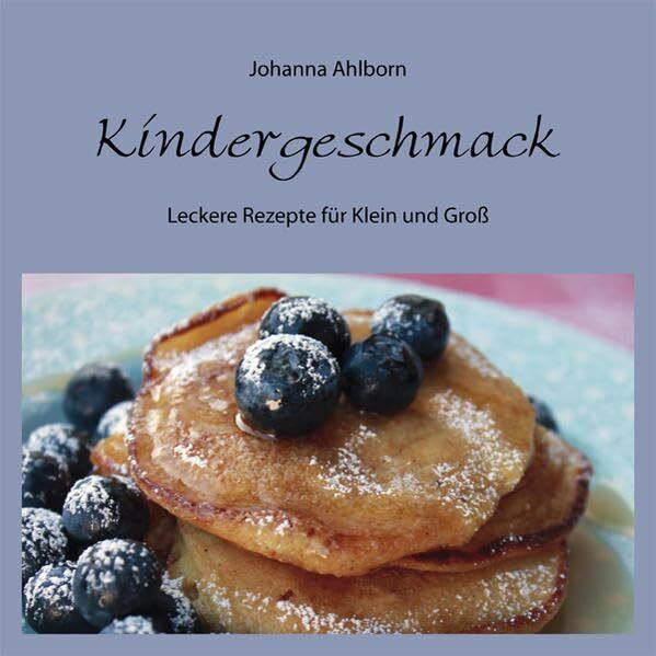 Kindergeschmack: Leckere Rezepte für Klein und Groß