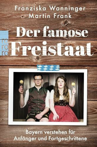 Der famose Freistaat: Bayern verstehen für Anfänger und Fortgeschrittene