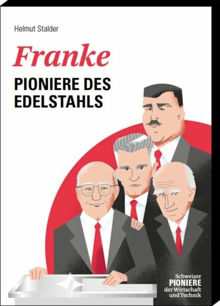 Franke: Pioniere des Edelstahls (Schweizer Pioniere der Wirtschaft und Technik)