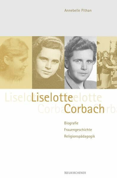Liselotte Corbach (1910 - 2002). Biografie. Frauengeschichte. Religionspädagogik: Biographie. Frauengeschichte. Religionspädagogik