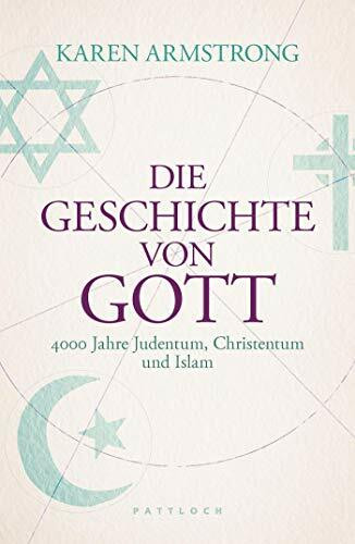 Die Geschichte von Gott: 4000 Jahre Judentum, Christentum und Islam