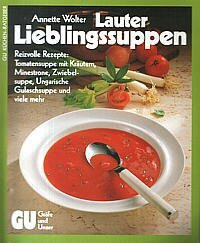 Lauter Lieblingssuppen. Reizvolle Rezepte: Tomatensuppe mit Kräutern, Minestrone, Zwiebelsuppe, Ungarische Gulaschsuppe und viele mehr