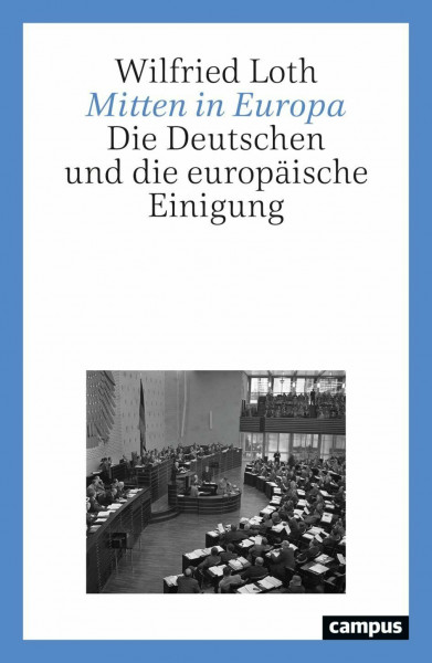 Mitten in Europa: Die Deutschen und die europäische Einigung