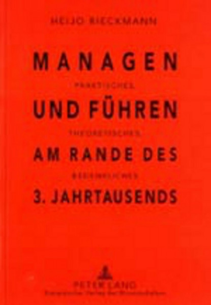 Managen und Führen am Rande des 3. Jahrtausends. Praktisches, Theoretisches, Bedenkliches.