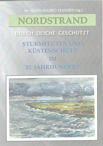 Nordstrand - Durch Deiche geschützt: Sturmfluten und Küstenschutz im 20. Jahrhundert
