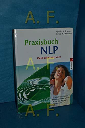 Praxisbuch NLP: Mit gezielten Übungen die eigenen Kräfte aktivieren und sich auf Erfolg programmieren
