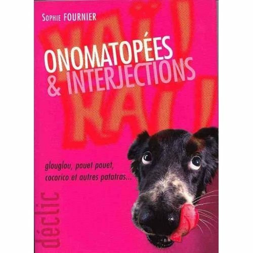Onomatopées & interjections : Glouglou, pouêt-pouêt, cocorico et autres patatras (Déclic)