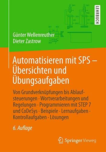 Automatisieren mit SPS - Übersichten und Übungsaufgaben, m. DVD-ROM: Von Grundverknüpfungen bis Ablaufsteuerungen, Wortverarbeitungen und Regelungen, ... prüfenden Kontrollaufgaben mit allen Lösungen