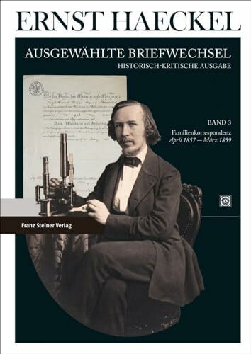 Ernst Haeckel: Ausgewählte Briefwechsel. Historisch-kritische Ausgabe. Bd. 3: Familienkorrespondenz. April 1857 bis März 1859