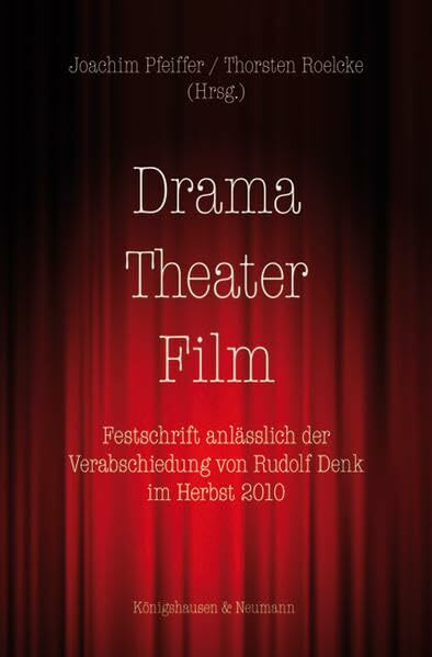 Drama – Theater – Film: Festschrift anlässlich der Verabschiedung von Rudolf Denk im Herbst 2010