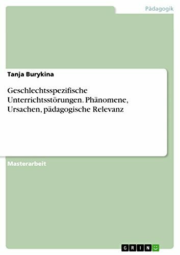 Geschlechtsspezifische Unterrichtsstörungen. Phänomene, Ursachen, pädagogische Relevanz: Magisterarbeit